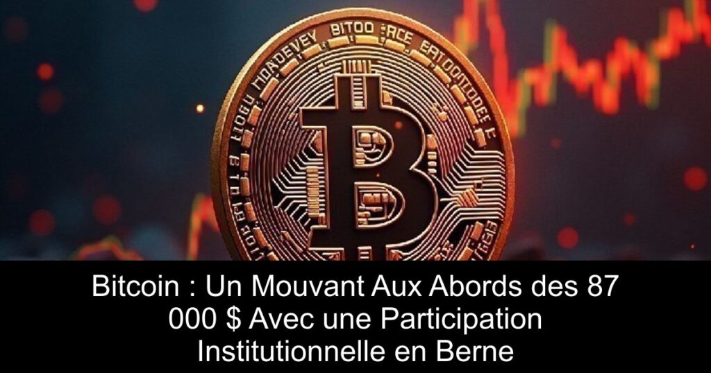 Bitcoin : Un Mouvant Aux Abords des 87 000 $ Avec une Participation Institutionnelle en Berne