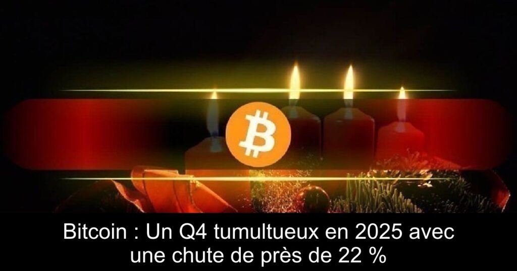 Bitcoin : Un Q4 tumultueux en 2025 avec une chute de près de 22 %