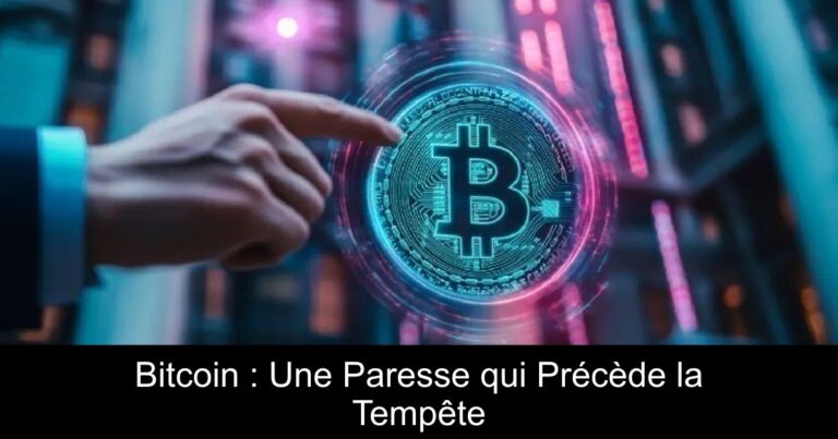 Bitcoin : Une Paresse qui Précède la Tempête