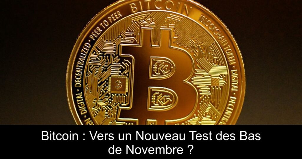 Bitcoin : Vers un Nouveau Test des Bas de Novembre ?