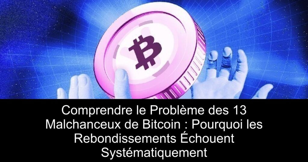 Comprendre le Problème des 13 Malchanceux de Bitcoin : Pourquoi les Rebondissements Échouent Systématiquement