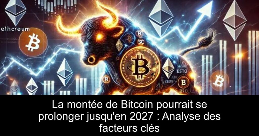 La montée de Bitcoin pourrait se prolonger jusqu&rsquo;en 2027 : Analyse des facteurs clés