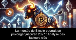 La montée de Bitcoin pourrait se prolonger jusqu&rsquo;en 2027 : Analyse des facteurs clés