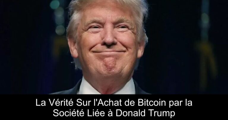 La Vérité Sur l'Achat de Bitcoin par la Société Liée à Donald Trump