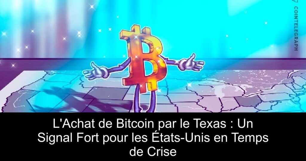 L&rsquo;Achat de Bitcoin par le Texas : Un Signal Fort pour les États-Unis en Temps de Crise