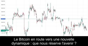 Le Bitcoin en route vers une nouvelle dynamique : que nous réserve l&rsquo;avenir ?