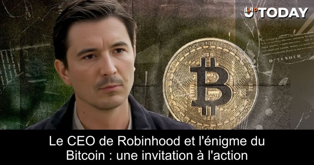 Le CEO de Robinhood et l&rsquo;énigme du Bitcoin : une invitation à l&rsquo;action