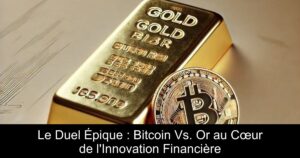 Le Duel Épique : Bitcoin Vs. Or au Cœur de l&rsquo;Innovation Financière