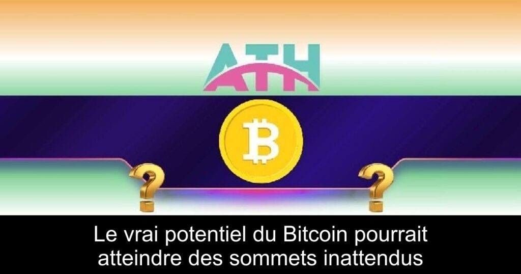 Le vrai potentiel du Bitcoin pourrait atteindre des sommets inattendus