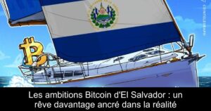 Les ambitions Bitcoin d&rsquo;El Salvador : un rêve davantage ancré dans la réalité