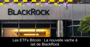 Les ETFs Bitcoin : La nouvelle vache à lait de BlackRock
