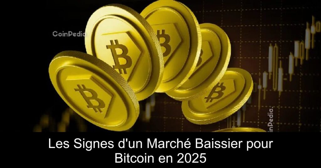 Les Signes d&rsquo;un Marché Baissier pour Bitcoin en 2025