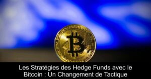 Les Stratégies des Hedge Funds avec le Bitcoin : Un Changement de Tactique