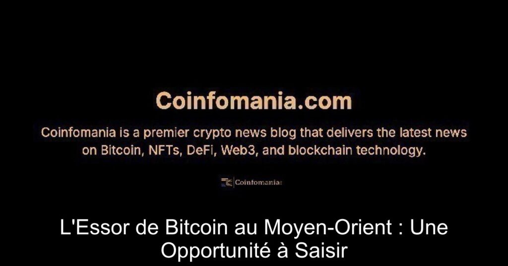 L&rsquo;Essor de Bitcoin au Moyen-Orient : Une Opportunité à Saisir