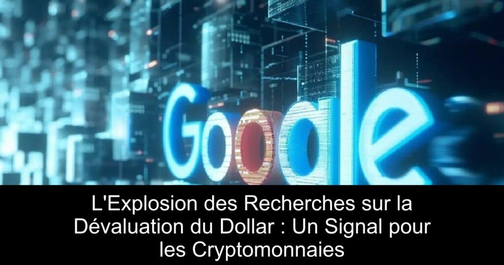 L&rsquo;Explosion des Recherches sur la Dévaluation du Dollar : Un Signal pour les Cryptomonnaies