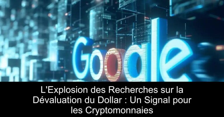 L'Explosion des Recherches sur la Dévaluation du Dollar : Un Signal pour les Cryptomonnaies