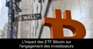 L’impact des ETF Bitcoin sur l’engagement des investisseurs