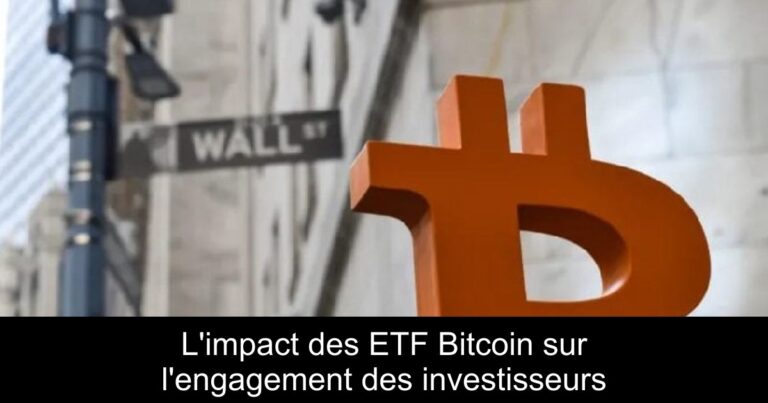 L'impact des ETF Bitcoin sur l'engagement des investisseurs