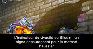 L&rsquo;indicateur de vivacité du Bitcoin : un signe encourageant pour le marché haussier