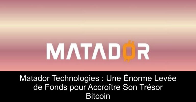 Matador Technologies : Une Énorme Levée de Fonds pour Accroître Son Trésor Bitcoin