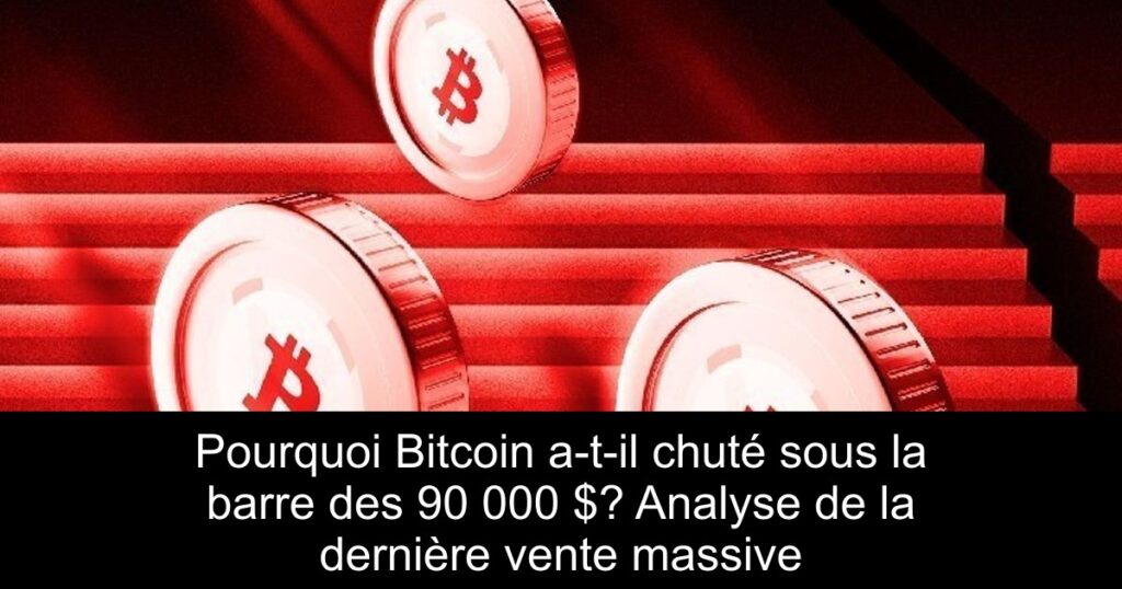 Pourquoi Bitcoin a-t-il chuté sous la barre des 90 000 $? Analyse de la dernière vente massive