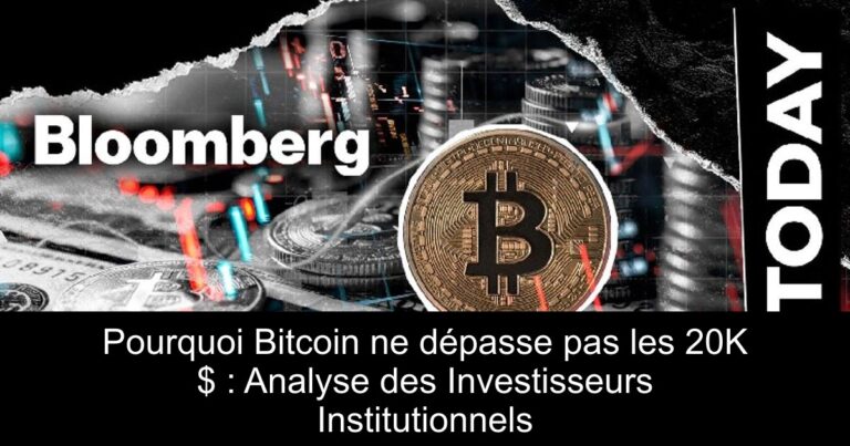 Pourquoi Bitcoin ne dépasse pas les 20K $ : Analyse des Investisseurs Institutionnels