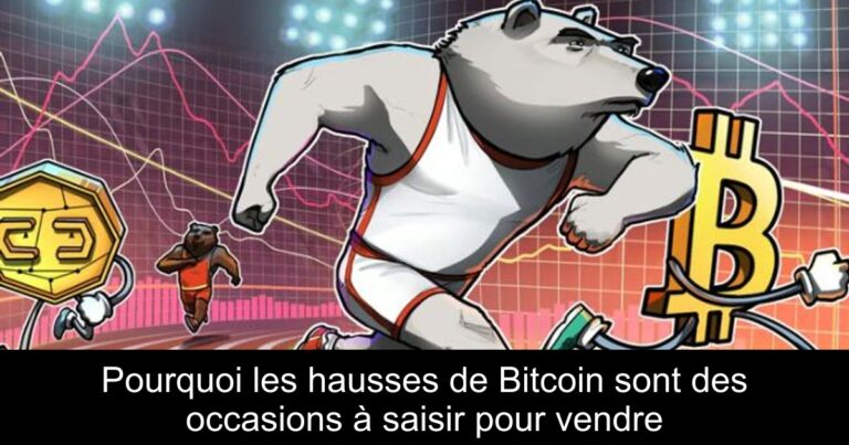 Pourquoi les hausses de Bitcoin sont des occasions à saisir pour vendre