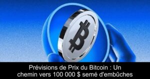 Prévisions de Prix du Bitcoin : Un chemin vers 100 000 $ semé d’embûches