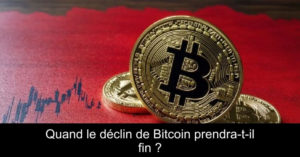 Quand le déclin de Bitcoin prendra-t-il fin ?