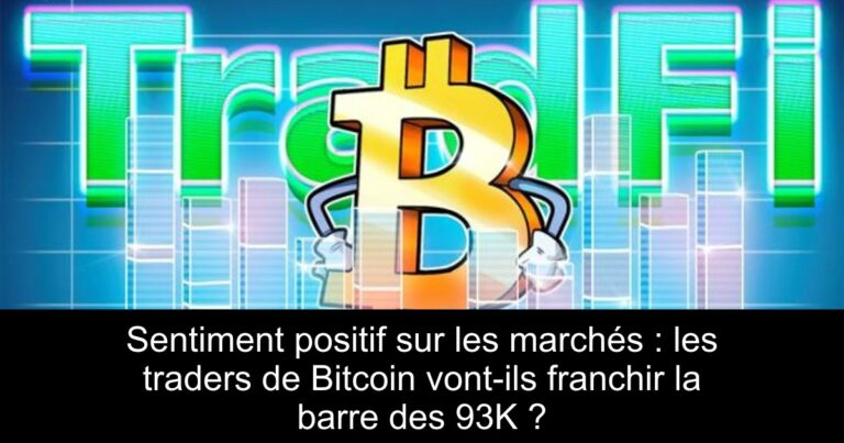 Sentiment positif sur les marchés : les traders de Bitcoin vont-ils franchir la barre des 93K ?
