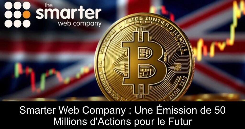 Smarter Web Company : Une Émission de 50 Millions d&rsquo;Actions pour le Futur