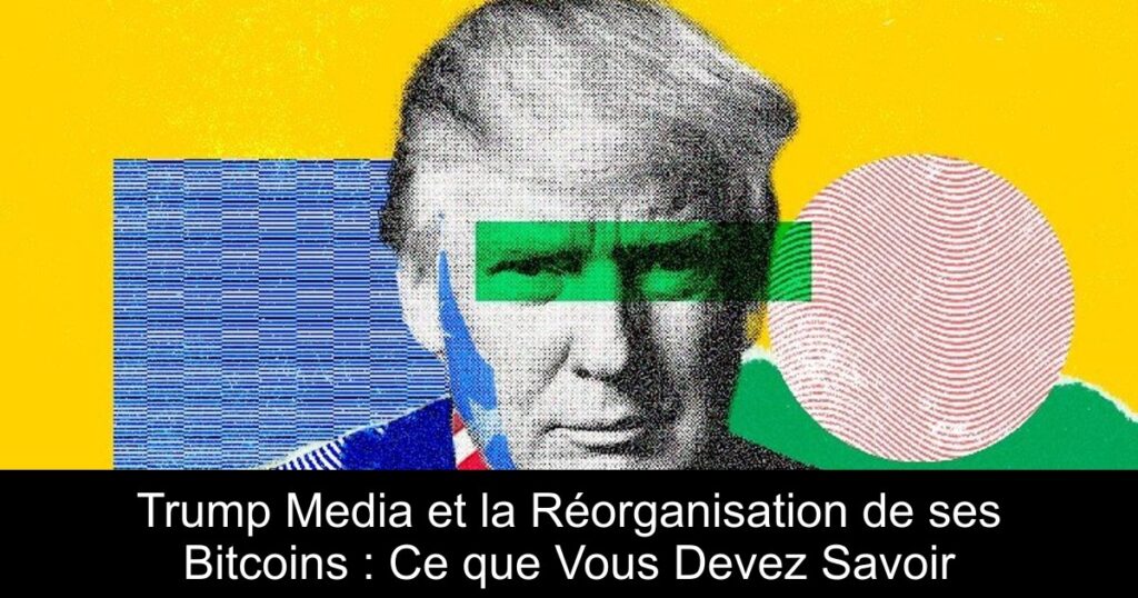 Trump Media et la Réorganisation de ses Bitcoins : Ce que Vous Devez Savoir