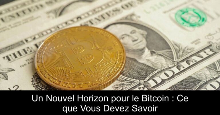 Un Nouvel Horizon pour le Bitcoin : Ce que Vous Devez Savoir