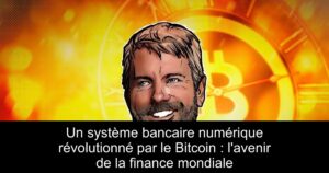 Un système bancaire numérique révolutionné par le Bitcoin : l&rsquo;avenir de la finance mondiale