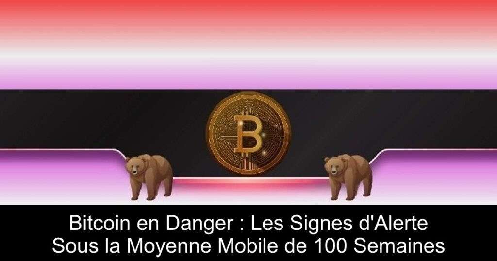 Bitcoin en Danger : Les Signes d&rsquo;Alerte Sous la Moyenne Mobile de 100 Semaines