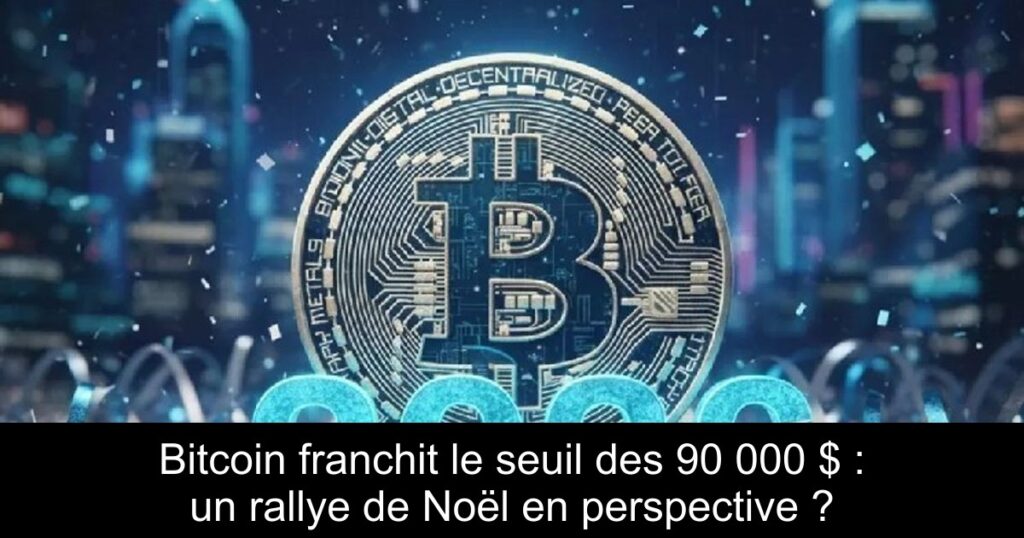 Bitcoin franchit le seuil des 90 000 $ : un rallye de Noël en perspective ?