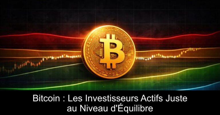 Bitcoin : Les Investisseurs Actifs Juste au Niveau d'Équilibre