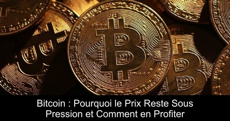 Bitcoin : Pourquoi le Prix Reste Sous Pression et Comment en Profiter