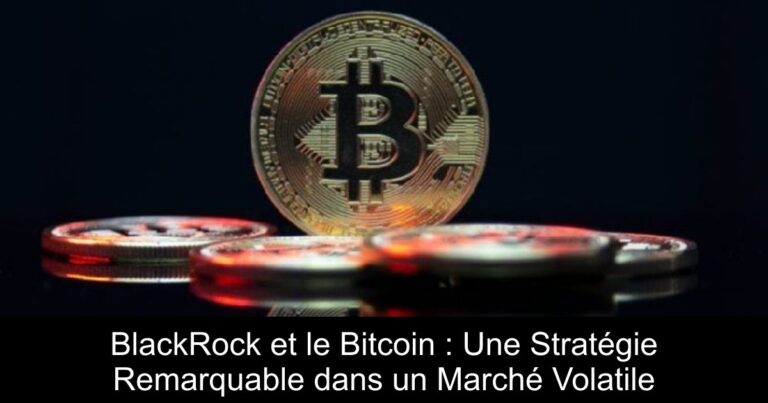 BlackRock et le Bitcoin : Une Stratégie Remarquable dans un Marché Volatile