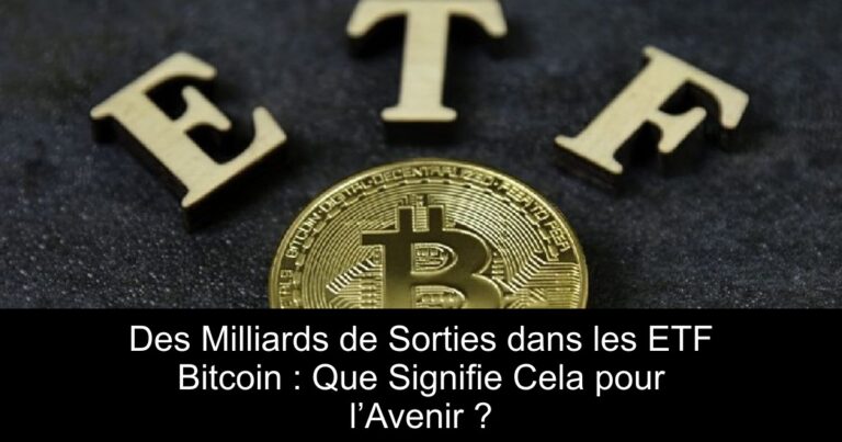 Des Milliards de Sorties dans les ETF Bitcoin : Que Signifie Cela pour l’Avenir ?
