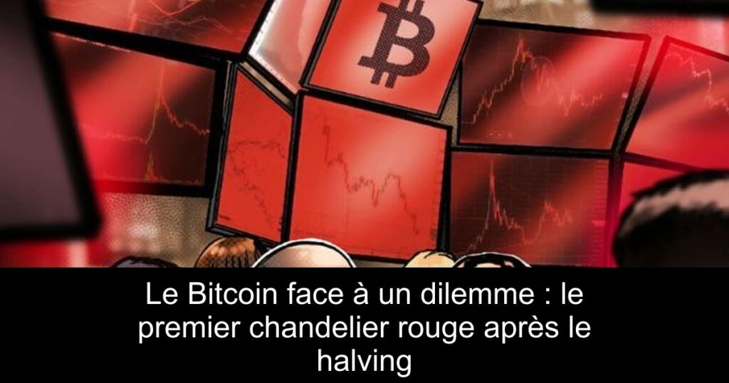 Le Bitcoin face à un dilemme : le premier chandelier rouge après le halving