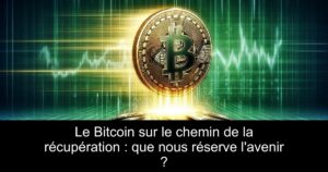 Le Bitcoin sur le chemin de la récupération : que nous réserve l&rsquo;avenir ?