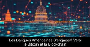 Les Banques Américaines S&rsquo;engagent Vers le Bitcoin et la Blockchain