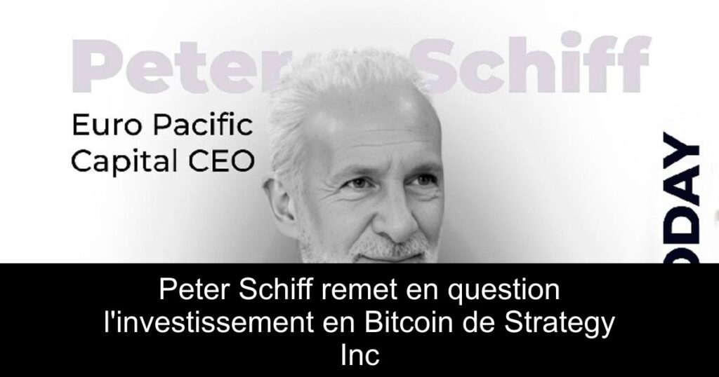 Peter Schiff remet en question l&rsquo;investissement en Bitcoin de Strategy Inc