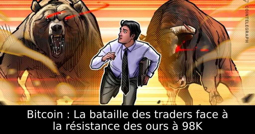 Bitcoin : La bataille des traders face à la résistance des ours à 98K