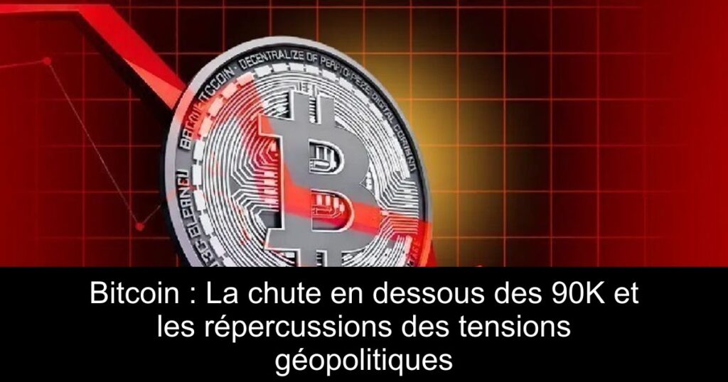 Bitcoin : La chute en dessous des 90K et les répercussions des tensions géopolitiques