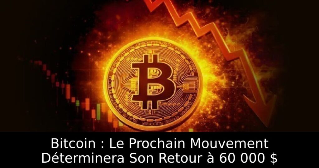 Bitcoin : Le Prochain Mouvement Déterminera Son Retour à 60 000 $