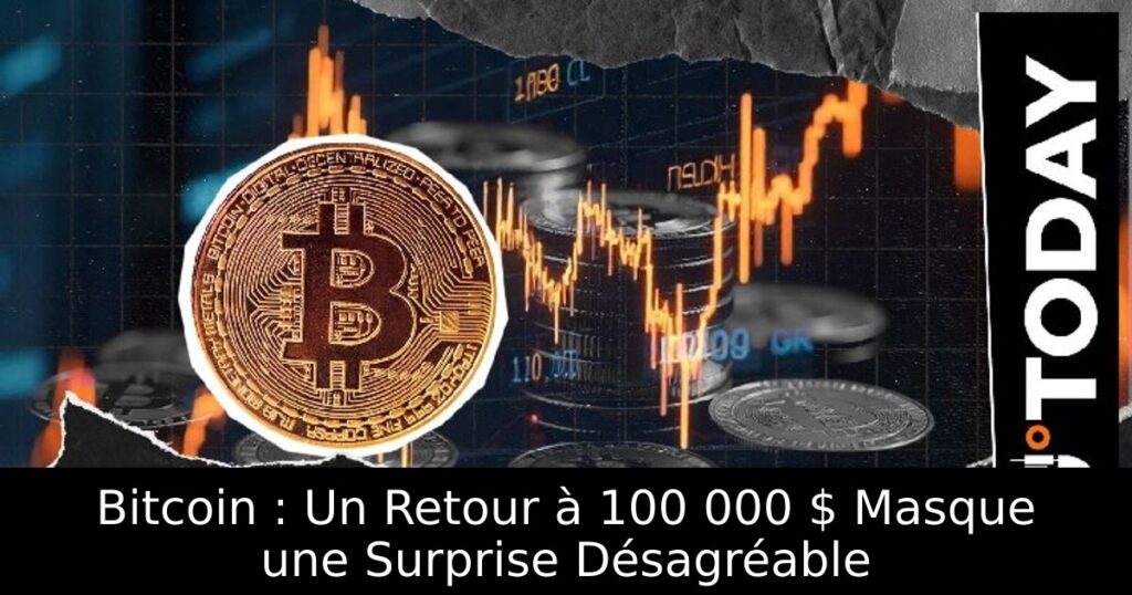 Bitcoin : Un Retour à 100 000 $ Masque une Surprise Désagréable