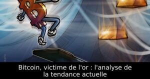 Bitcoin, victime de l&rsquo;or : l&rsquo;analyse de la tendance actuelle