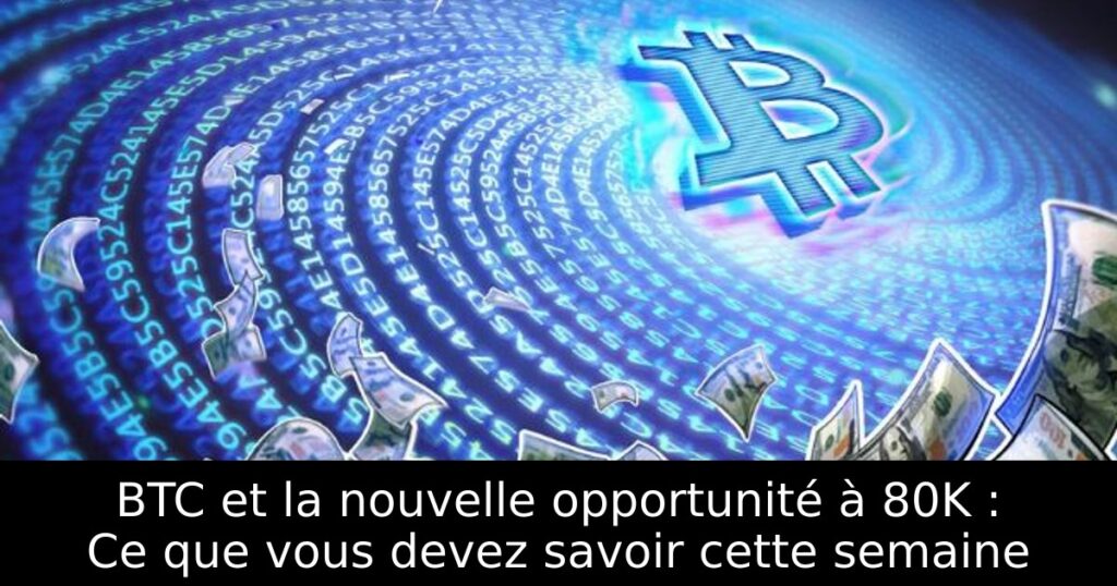 BTC et la nouvelle opportunité à 80K : Ce que vous devez savoir cette semaine